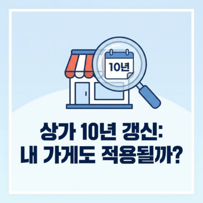 상가 임대차 계약 갱신 요구권 10년, 내 상가도 적용될까?