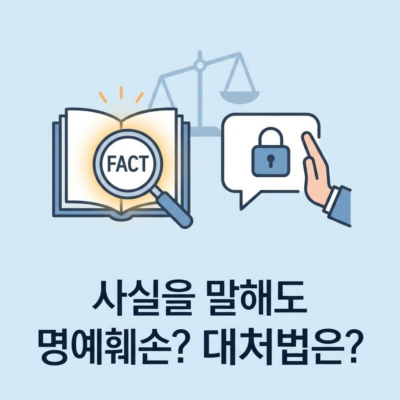 사실을 말해도 죄가 된다? ‘사실적시 명예훼손’ 피하는 법과 성립 요건