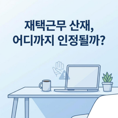 재택근무 중 산재 인정 범위와 사례