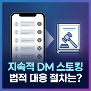 [스토킹 지속적 연락] 차단 후에도 계속되는 SNS DM, 법적 대응 방법과 기준