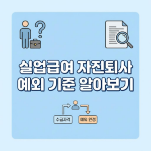실업급여 수급자격 및 자진퇴사 시 예외 인정 기준 2 실업급여 수급자격 및 자진퇴사 시 예외 인정 기준